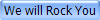 We will Rock You